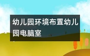 幼兒園環(huán)境布置：幼兒園電腦室