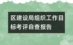 區(qū)建設(shè)局組織工作目標(biāo)考評自查報告