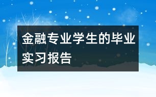 金融專業(yè)學(xué)生的畢業(yè)實(shí)習(xí)報(bào)告