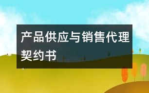 產(chǎn)品供應(yīng)與銷(xiāo)售代理契約書(shū)