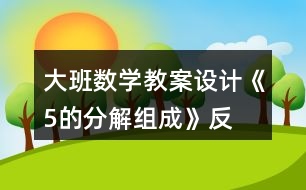 大班數(shù)學(xué)教案設(shè)計《5的分解、組成》反思
