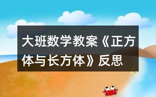 大班數(shù)學(xué)教案《正方體與長(zhǎng)方體》反思