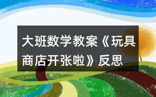 大班數(shù)學(xué)教案《玩具商店開(kāi)張啦》反思