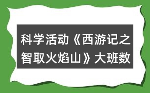 科學活動《西游記之智取火焰山》大班數(shù)學教案肯定和否定分類