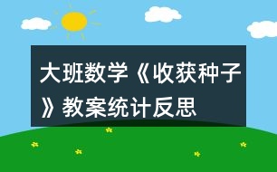 大班數(shù)學《收獲種子》教案（統(tǒng)計）反思