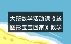 大班數(shù)學(xué)活動課《送圖形寶寶回家》教學(xué)設(shè)計(jì)