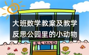 大班數(shù)學(xué)教案及教學(xué)反思公園里的小動物（學(xué)習(xí)6、7的加法）