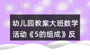 幼兒園教案大班數(shù)學(xué)活動《5的組成》反思