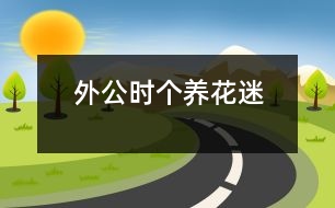 外公時(shí)個(gè)養(yǎng)花迷