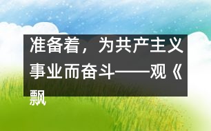 準(zhǔn)備著，為共產(chǎn)主義事業(yè)而奮斗――觀《飄揚(yáng)的紅領(lǐng)巾》有感