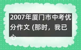 2007年廈門市中考優(yōu)分作文 (那時(shí)，我已心醉)