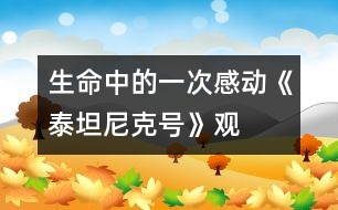 生命中的一次感動——《泰坦尼克號》觀后感