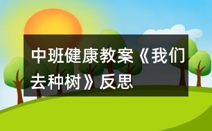 中班健康教案《我們?nèi)シN樹》反思