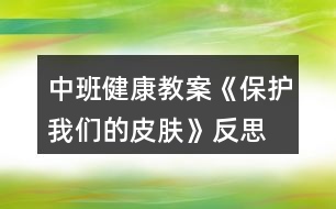 中班健康教案《保護我們的皮膚》反思