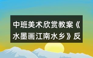 中班美術(shù)欣賞教案《水墨畫(huà)江南水鄉(xiāng)》反思