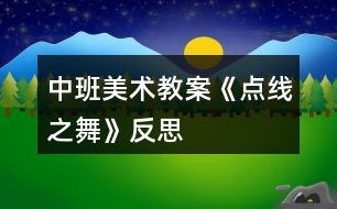 中班美術(shù)教案《點線之舞》反思