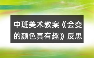 中班美術(shù)教案《會變的顏色真有趣》反思