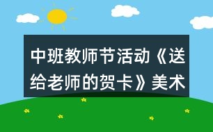 中班教師節(jié)活動《送給老師的賀卡》美術教案