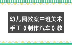 幼兒園教案中班美術(shù)手工《制作汽車》教學(xué)設(shè)計反思