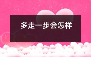 多走一步會(huì)怎樣