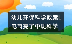 幼兒環(huán)?？茖W(xué)教案L電筒亮了（中班科學(xué)）