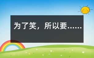 為了笑，所以要……