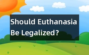 Should Euthanasia Be Legalized？
