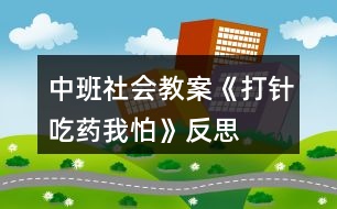 中班社會(huì)教案《打針吃藥我怕》反思