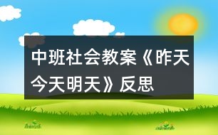 中班社會教案《昨天、今天、明天》反思