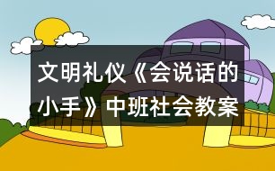 文明禮儀《會(huì)說話的小手》中班社會(huì)教案反思