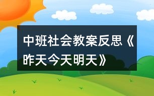 中班社會教案反思《昨天、今天、明天》反思