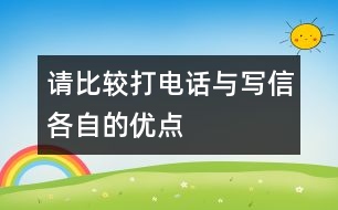 請比較“打電話”與“寫信”各自的優(yōu)點。,請比較“打電話”與“