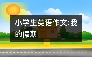 小學(xué)生英語作文:我的假期