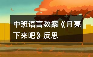 中班語(yǔ)言教案《月亮下來(lái)吧》反思