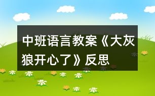 中班語(yǔ)言教案《大灰狼開心了》反思