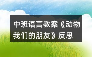 中班語言教案《動物我們的朋友》反思