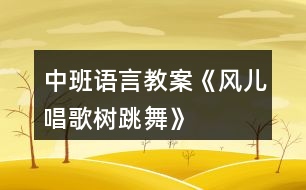 中班語言教案《風(fēng)兒唱歌樹跳舞》