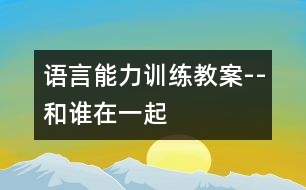 語(yǔ)言能力訓(xùn)練教案--和誰(shuí)在一起