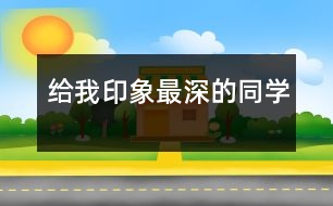 給我印象最深的同學(xué)