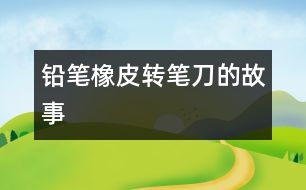 鉛筆、橡皮、轉(zhuǎn)筆刀的故事