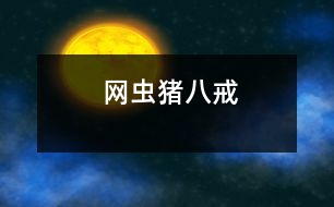 “網(wǎng)蟲(chóng)”豬八戒