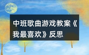 中班歌曲游戲教案《我最喜歡》反思