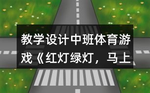 教學(xué)設(shè)計中班體育游戲《紅燈、綠燈，馬上開燈》反思