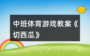 中班體育游戲教案《切西瓜》