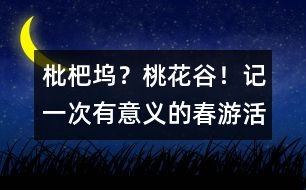 枇杷塢？桃花谷！——記一次有意義的春游活動(dòng)