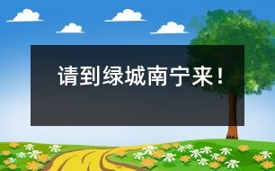 請(qǐng)到綠城南寧來！