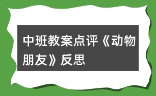 中班教案點(diǎn)評(píng)《動(dòng)物朋友》反思