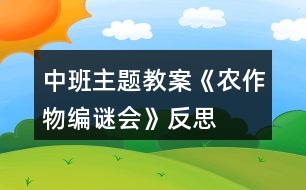 中班主題教案《農(nóng)作物編謎會(huì)》反思