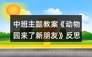 中班主題教案《動(dòng)物園來了新朋友》反思