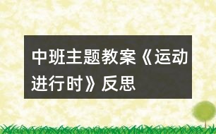 中班主題教案《運(yùn)動進(jìn)行時(shí)》反思
